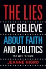 The Lies We Believe About Faith And Politics: The Way Forward By Jeanne Nigro Cover Image