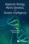 Algebraic Biology, Matrix Genetics, and Genetic Intelligence By Sergei V. Petoukhov, Matthew He Cover Image