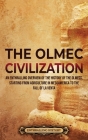 The Olmec Civilization: An Enthralling Overview of the History of the Olmecs, Starting from Agriculture in Mesoamerica to the Fall of La Venta Cover Image