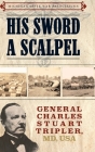 His Sword a Scalpel: General Charles Stuart Tripler, MD, USA By Jack Dempsey, Michigan Civil War Association Cover Image