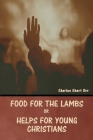 Food for the Lambs; or, Helps for Young Christians By Charles Ebert Orr Cover Image