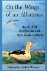 On the Wings of an Albatross: An A-Z of Australian and New Zealand Birds By Elizabeth Gordon-Werner (Illustrator), Elizabeth Gordon-Werner Cover Image