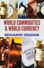 World Commodities & World Currency By Benjamin Graham Cover Image