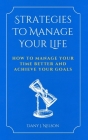 Strategies To Manage Your Life: How To Manage Your Time Better And Achieve Your Goals Cover Image