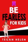 Be Fearless for Kids: Educational books for Kids By Tegan Helen Cover Image