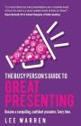 The Busy Person's Guide to Great Presenting: Become a Compelling, Confident Presenter. Every Time. By Lee Warren Cover Image