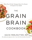The Grain Brain Cookbook: More Than 150 Life-Changing Gluten-Free Recipes to Transform Your Health By David Perlmutter, MD Cover Image