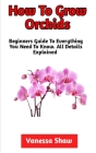 How To Grow Orchids: The Best Guide On How To Cultivate And Care For Orchids Cover Image