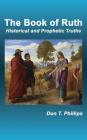 The Book of Ruth: Historical and Prophetic Truths By Don T. Phillips Cover Image