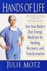 Hands of Life: Use Your Body's Own Energy Medicine for Healing, Recovery, and Transformation By Julie Motz Cover Image