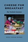 Cheese for Breakfast: My Turkish Summer LARGE PRINT Cover Image