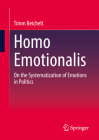 Homo Emotionalis: On the Systematization of Emotions in Politics By Timm Beichelt Cover Image