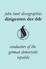 Dirigenten Der Ddr. Conductors of the German Democratic Republic. 5 Discographies. Otmar Suitner, Herbert Kegel, Heinz Rogner (Rogner), Heinz Bongartz By John Hunt Cover Image