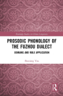Prosodic Phonology of the Fuzhou Dialect: Domains and Rule Application (Routledge Studies in Chinese Linguistics) By Shuxiang You Cover Image