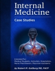 Internal Medicine Over 200 Case Studies: Intended for: Medical Students, Ambulists, Hospitalists, Nurse Practitioners, Physician Assistants Cover Image