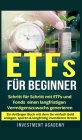 ETFs für Beginner: Schritt für Schritt mit ETF und Fonds einen langfristigen Vermögenszuwachs generieren - Ein Anfänger Buch mit dem Sie By Investment Academy Cover Image