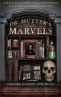 Dr. Mutter's Marvels: A True Tale of Intrigue and Innovation at the Dawn of Modern Medicine By Cristin O'Keefe Aptowicz Cover Image
