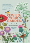 Rewild Your Garden: Create a Haven for Birds, Bees and Butterflies By Frances Tophill Cover Image