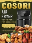 Cosori Air Fryer Cookbook For Beginners: Budget Friendly, Quick and Easy Recipes for Beginners Cover Image