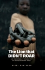 The Lion that Didn't Roar: Can the Kimberley Process Stop the Blood Diamonds Trade? By Nigel Davidson Cover Image