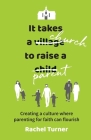 It Takes a Church to Raise a Parent: Creating a culture where parenting for faith can flourish By Rachel Turner Cover Image