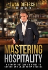 Mastering Hospitality: A Luxury Hotelier's Guide To Career and Leadership Success By Iwan Dietschi Cover Image