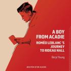 A Boy From Acadie: Roméo LeBlanc's Journey To Rideau Hall By Beryl Young Cover Image