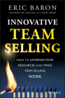 Innovative Team Selling: How to Leverage Your Resources and Make Team Selling Work By Eric Baron Cover Image