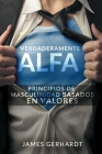 Verdaderamente Alfa: Principios de masculinidad basados en valores By James Gerhardt Cover Image