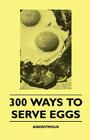 300 Ways To Serve Eggs Cover Image