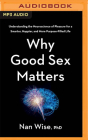 Why Good Sex Matters: Understanding the Neuroscience of Pleasure for a Smarter, Happier, and More Purpose-Filled Life By Nan Wise, Nan Wise (Read by) Cover Image