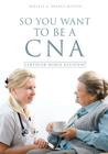 So You Want to Be a CNA By Mikelle A. Bryant-Mataya Cover Image