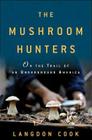 The Mushroom Hunters: On the Trail of an Underground America By Langdon Cook Cover Image