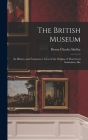The British Museum: Its History and Treasures; a View of the Origins of That Great Institution, Ske By Shelley Henry Charles Cover Image