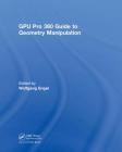 Gpu Pro 360 Guide to Geometry Manipulation By Wolfgang Engel (Editor) Cover Image