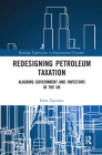 Redesigning Petroleum Taxation: Aligning Government and Investors in the UK (Routledge Explorations in Environmental Economics) By Emre Üşenmez Cover Image