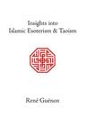 Insights into Islamic Esoterism and Taoism (Collected Works of Rene Guenon) Cover Image