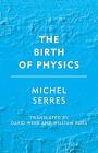 The Birth of Physics (Groundworks) By Michel Serres, David Webb (Translator), William James Ross (Translator) Cover Image