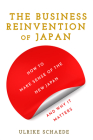 The Business Reinvention of Japan: How to Make Sense of the New Japan and Why It Matters By Ulrike Schaede Cover Image