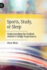 Sports, Study, or Sleep: Understanding the Student-Athlete's College Experiences By Dinur Blum Cover Image