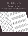 Ukulele Tab Notebook: Ukulele Chord, Standard Staff And Tablature By Philip Okeniyi Cover Image