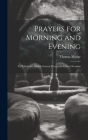 Prayers for Morning and Evening: To Which Are Added General Prayers for Either Occasion By Thomas Madge Cover Image