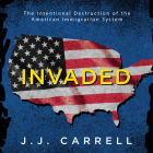 Invaded: The Intentional Destruction of the American Immigration System  Cover Image