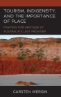 Tourism, Indigeneity, and the Importance of Place: Fighting for Heritage at Australia's Last Frontier (Anthropology of Tourism: Heritage) Cover Image