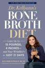 Dr. Kellyann's Bone Broth Diet: Lose Up to 15 Pounds, 4 Inches--and Your Wrinkles!--in Just 21 Days Cover Image