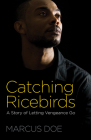Catching Ricebirds: A Story of Letting Vengeance Go By Marcus Doe Cover Image