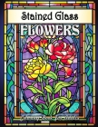 Stained Glass Flowers Coloring Book for Adults: Serene Floral Art for Mindful Coloring Cover Image