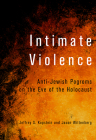 Intimate Violence: Anti-Jewish Pogroms on the Eve of the Holocaust By Jeffrey S. Kopstein, Jason Wittenberg Cover Image