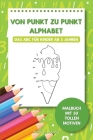 Von Punkt zu Punkt Alphabet - Das ABC für Kinder ab 5 Jahren: Malbuch mit 30 tollen Motiven Cover Image