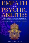 Empath and Psychic Abilities: Control Emotional Overload with Practical Strategies and Expand Mind Power Developing Intuition, Telepathy, Aura Readi By John Hanson Cover Image